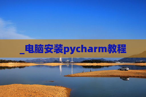 _电脑安装pycharm教程